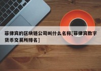 菲律宾的区块链公司叫什么名称[菲律宾数字货币交易所排名]