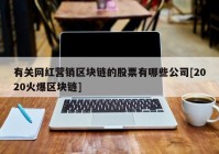 有关网红营销区块链的股票有哪些公司[2020火爆区块链]