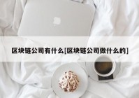 区块链公司有什么[区块链公司做什么的]