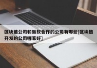 区块链公司和微软合作的公司有哪些[区块链开发的公司哪家好]