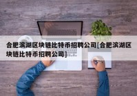 合肥滨湖区块链比特币招聘公司[合肥滨湖区块链比特币招聘公司]