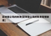 区块链公司的财务[区块链公司的财务管理制度]