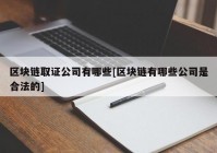 区块链取证公司有哪些[区块链有哪些公司是合法的]